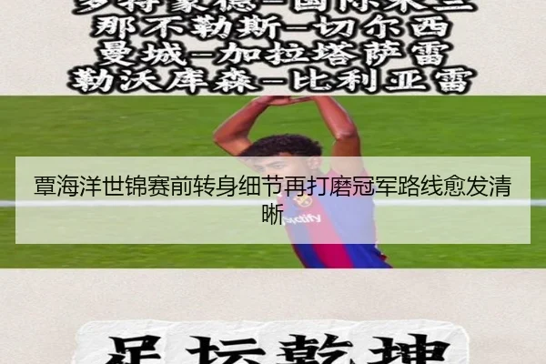 覃海洋世锦赛前转身细节再打磨冠军路线愈发清晰